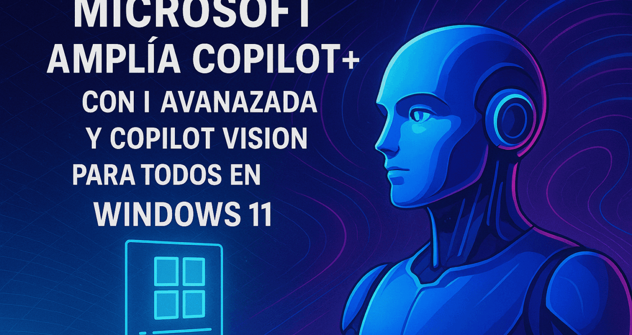 Microsoft amplía Copilot+ con IA avanzada y Copilot Vision para todos en Windows 11